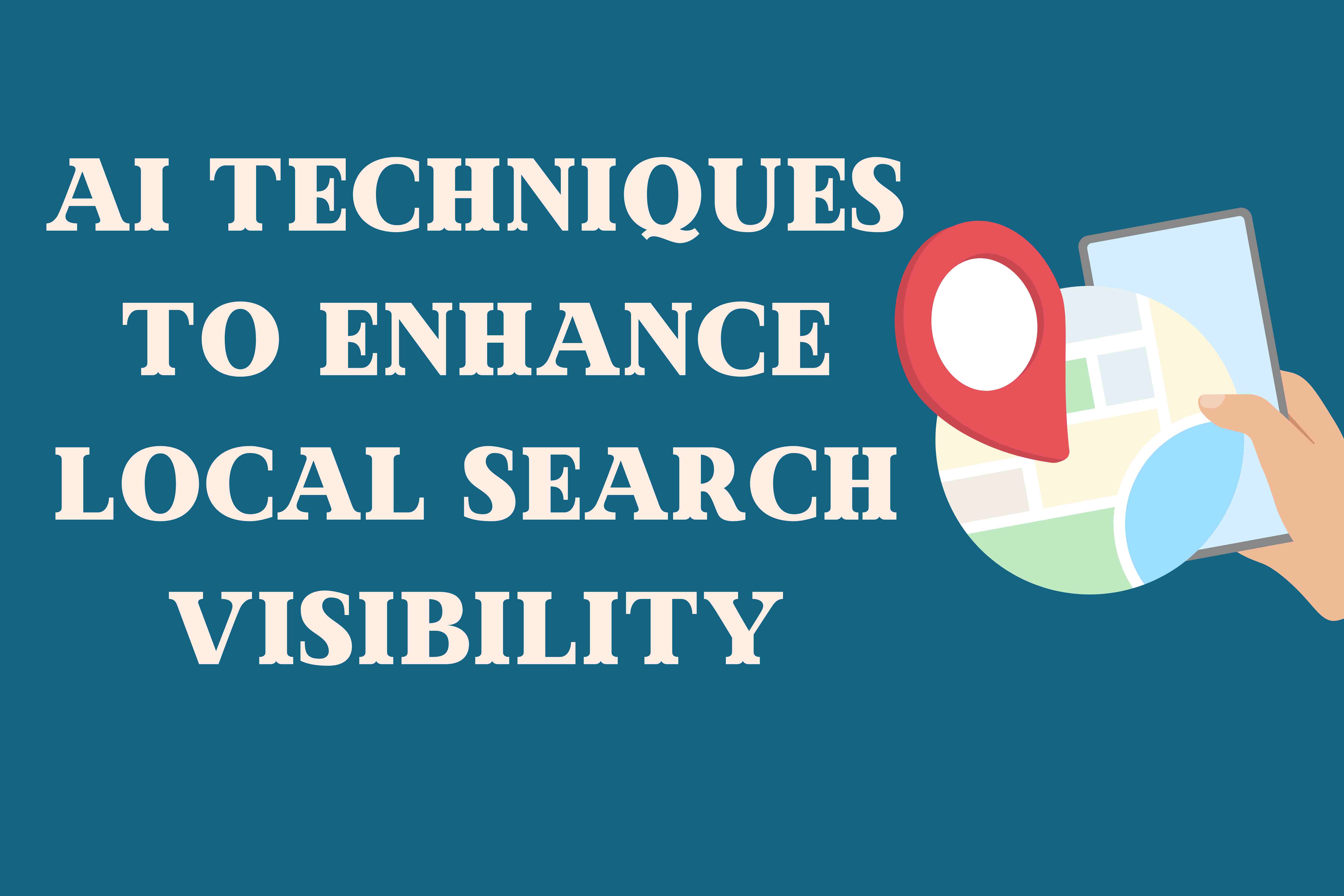 AI techniques TO enhance local search visibility