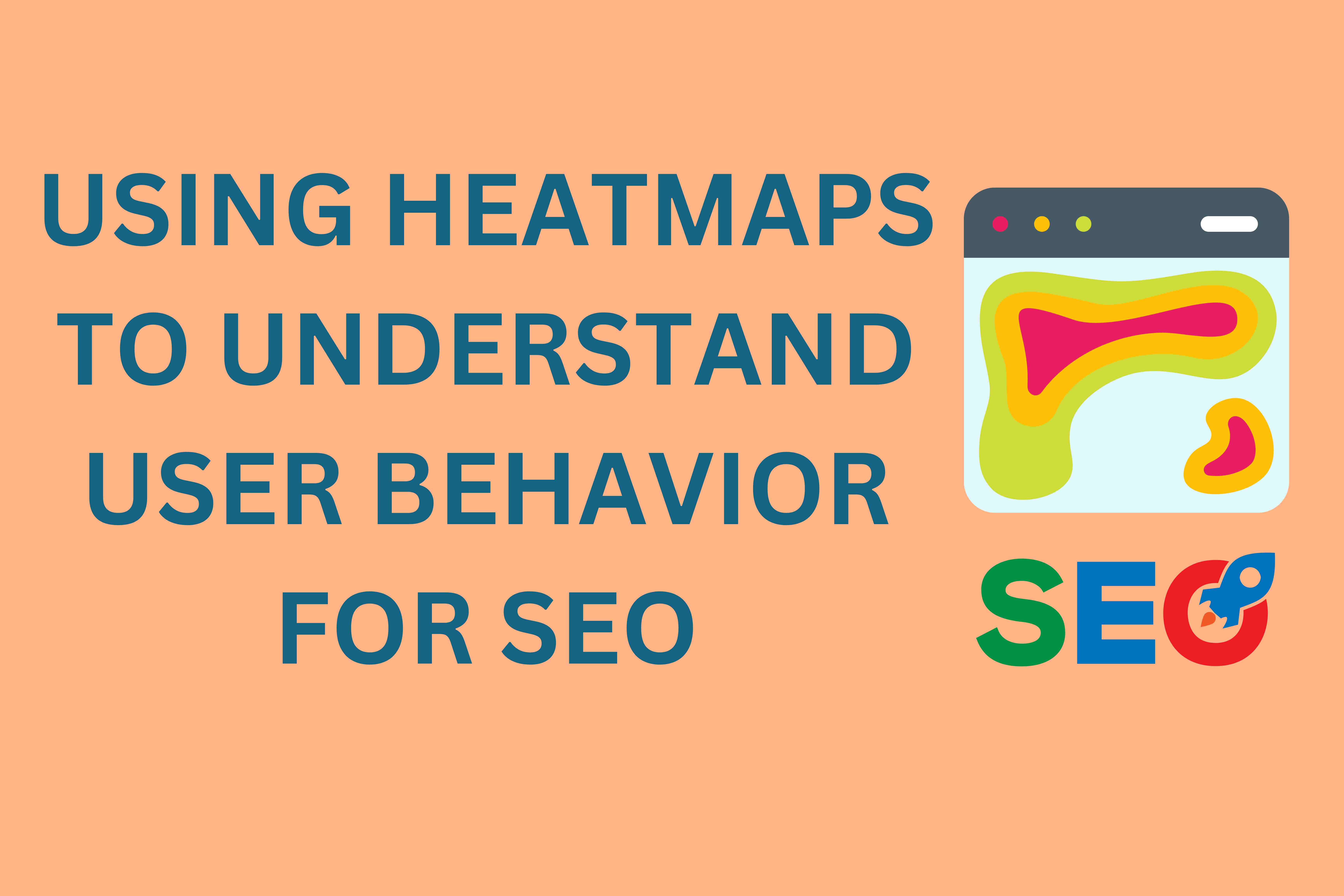 Using Heatmaps to Understand User Behavior for SEO