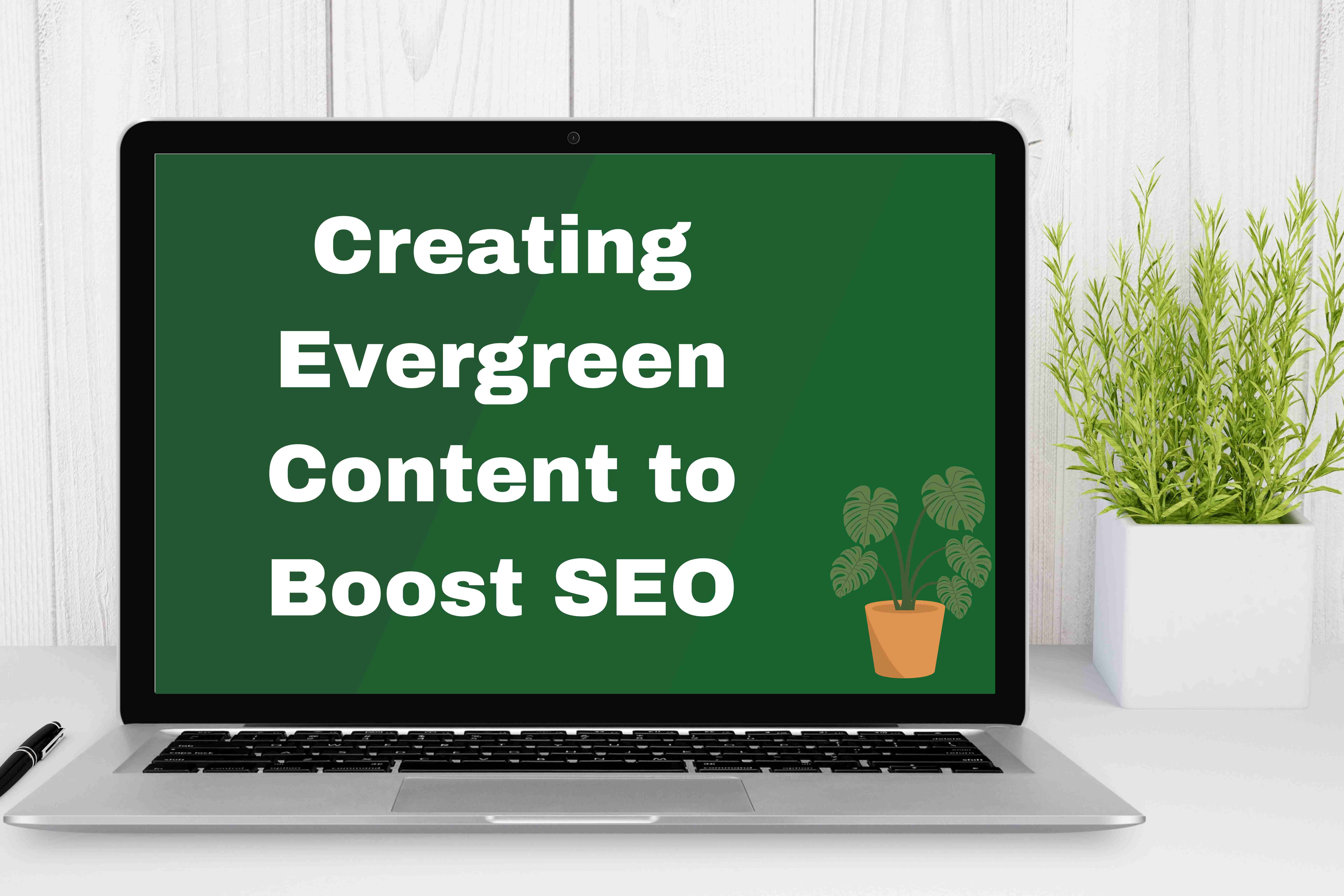 Creating Evergreen Content to Boost SEO