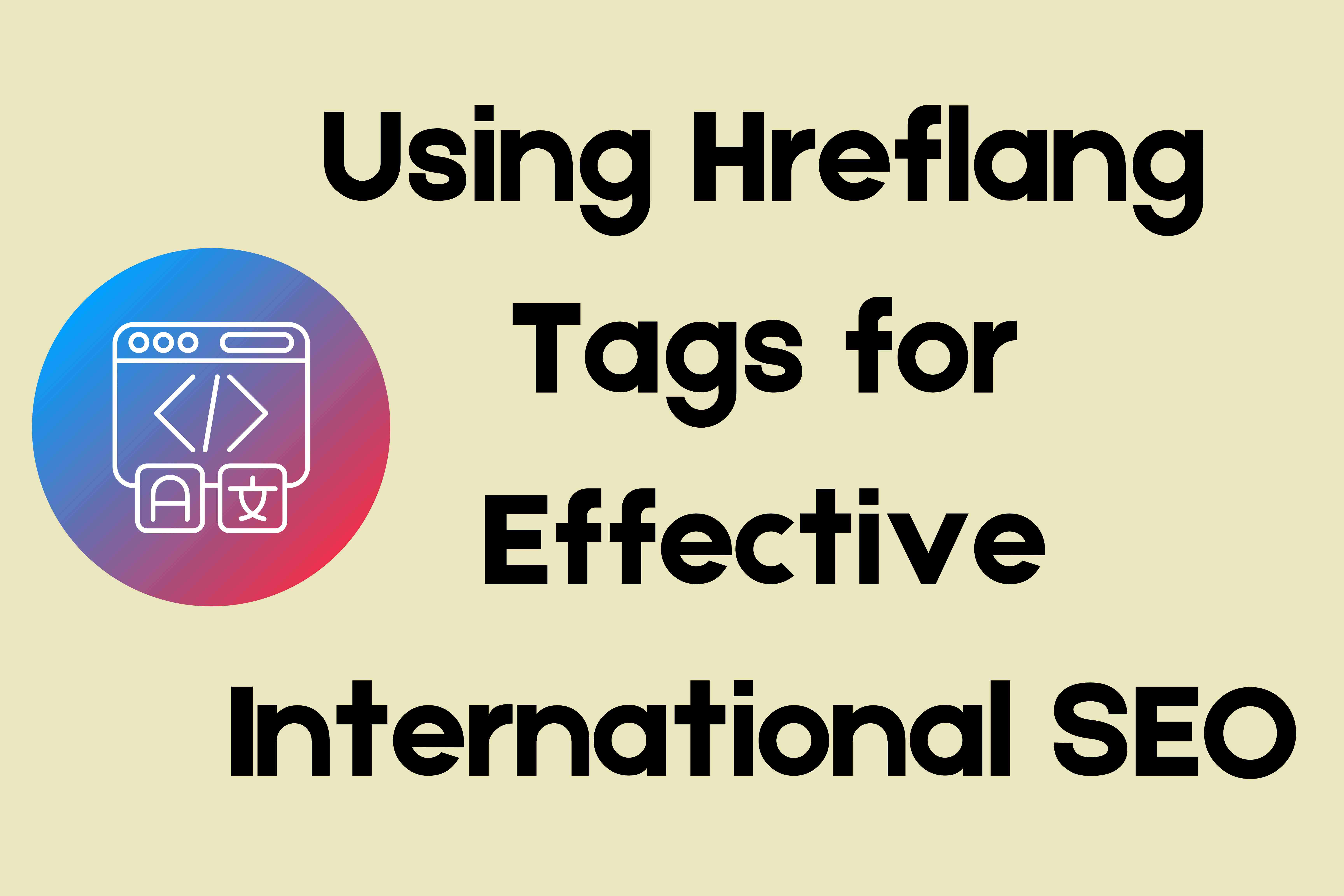 Using hreflang Tags for Effective International SEO