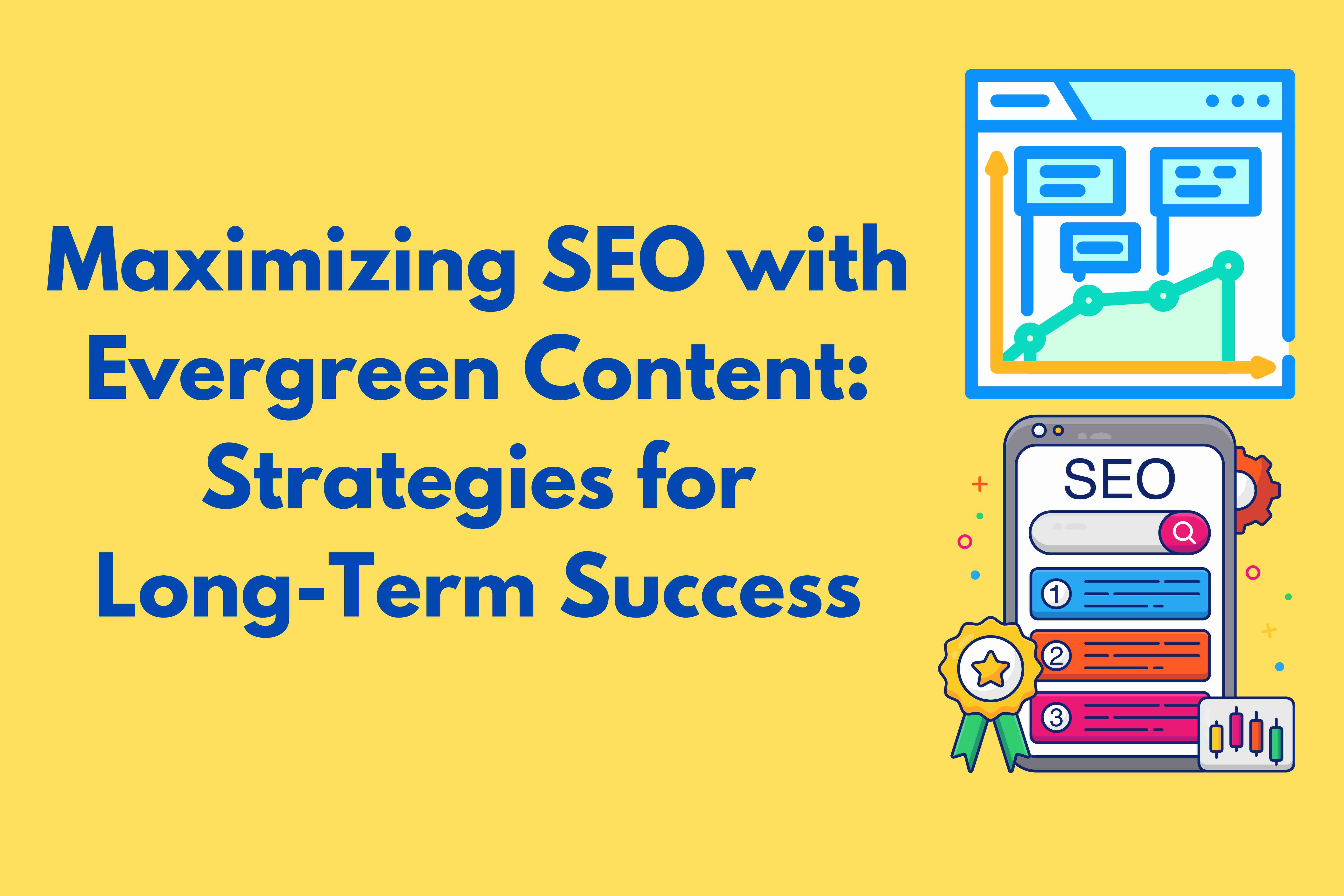 Maximizing SEO with Evergreen Content: Strategies for Long-Term Success