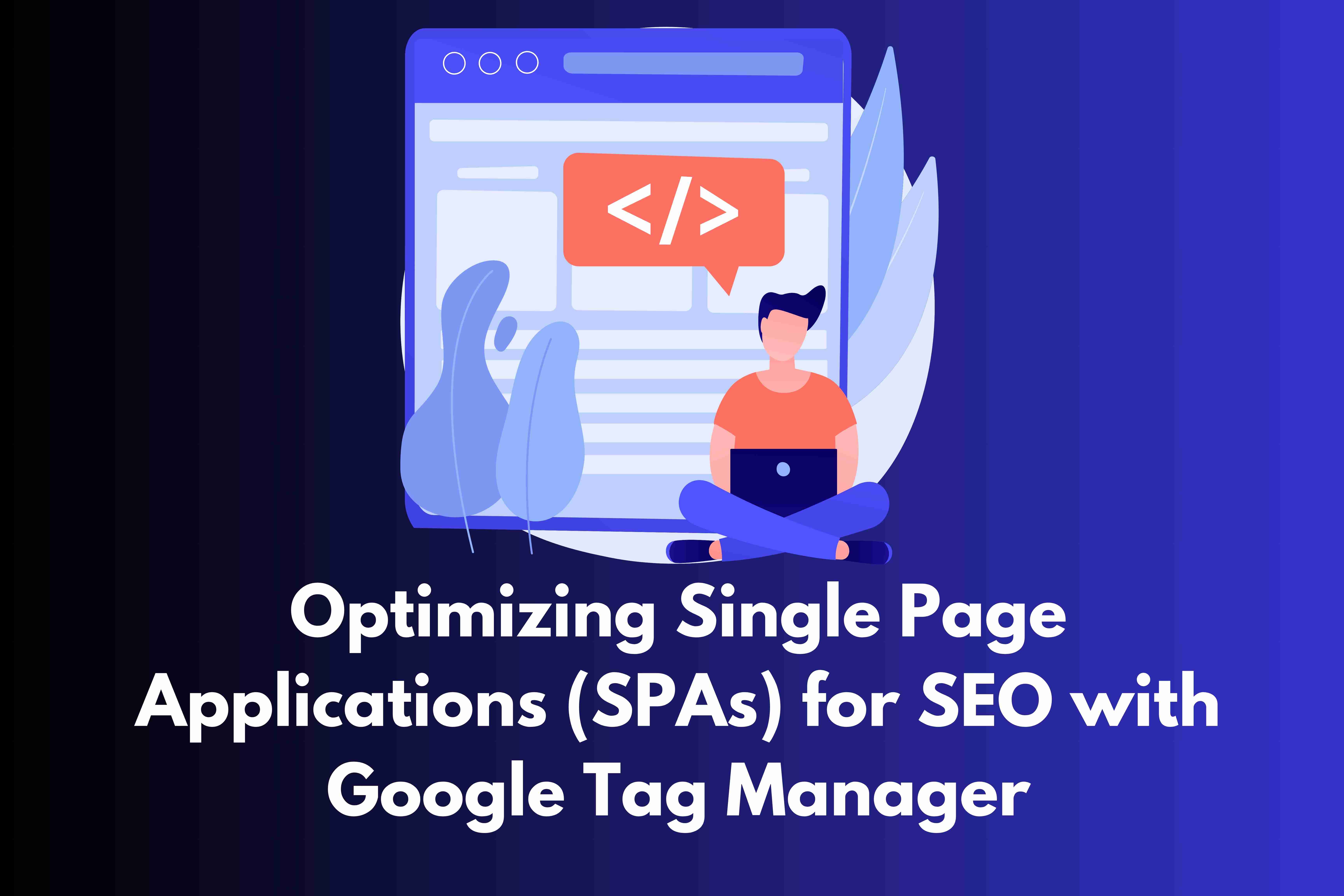 Optimizing Single Page Applications (SPAs) for SEO with Google Tag Manager