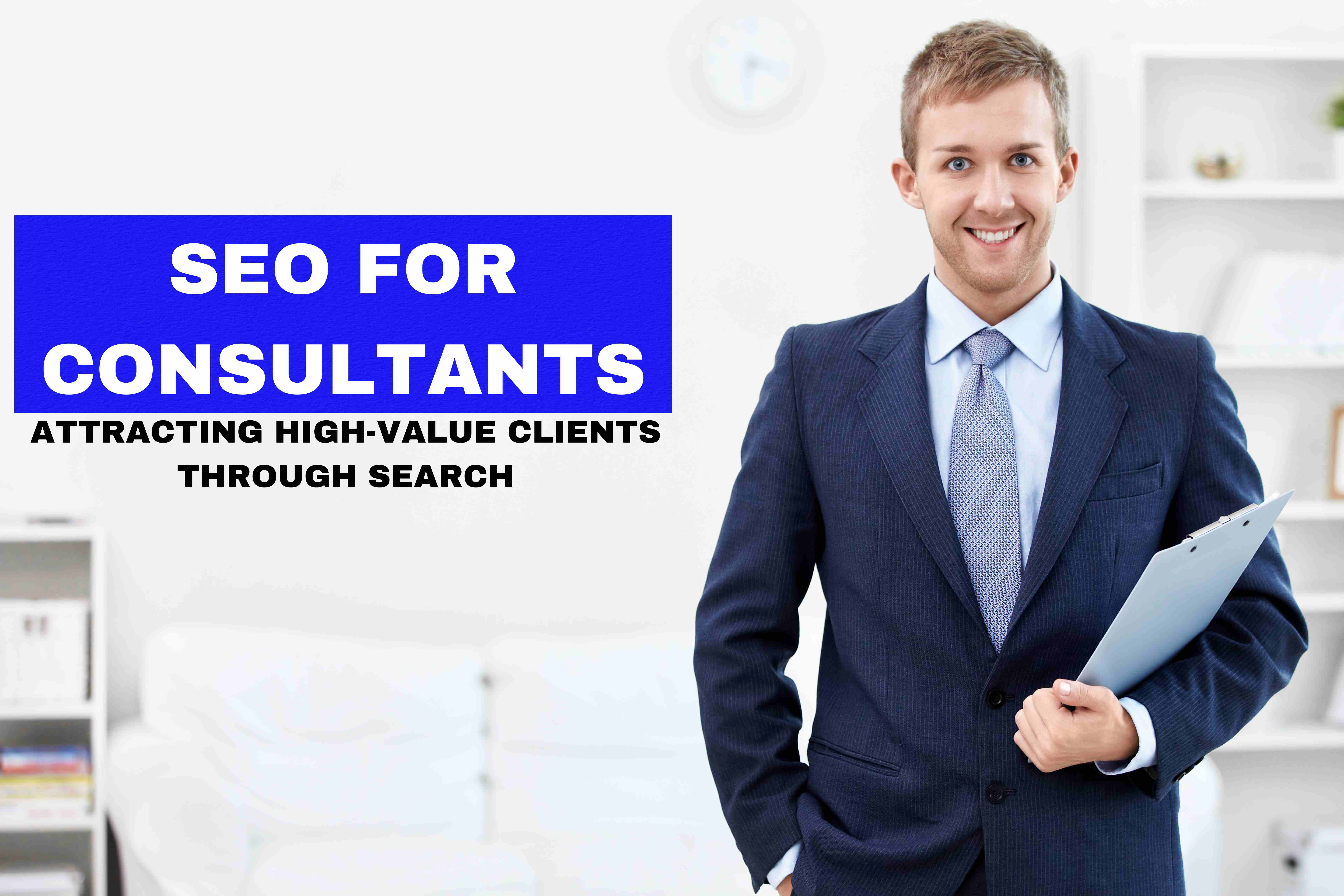 SEO for Consultants: Attracting High-Value Clients Through Search